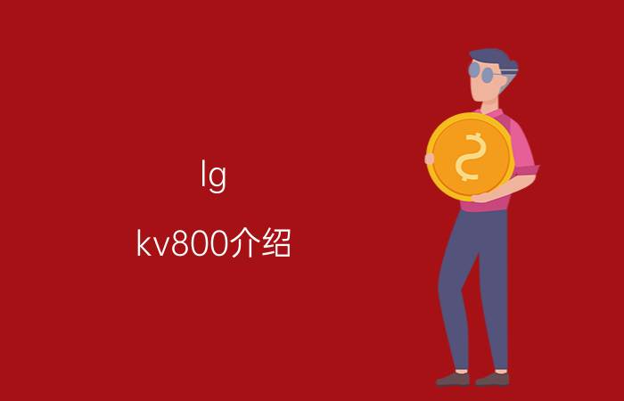 lg kv800介绍 lgg900评测？